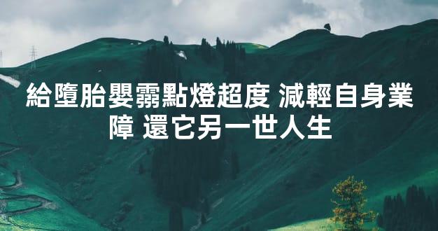 給墮胎嬰霛點燈超度 減輕自身業障 還它另一世人生